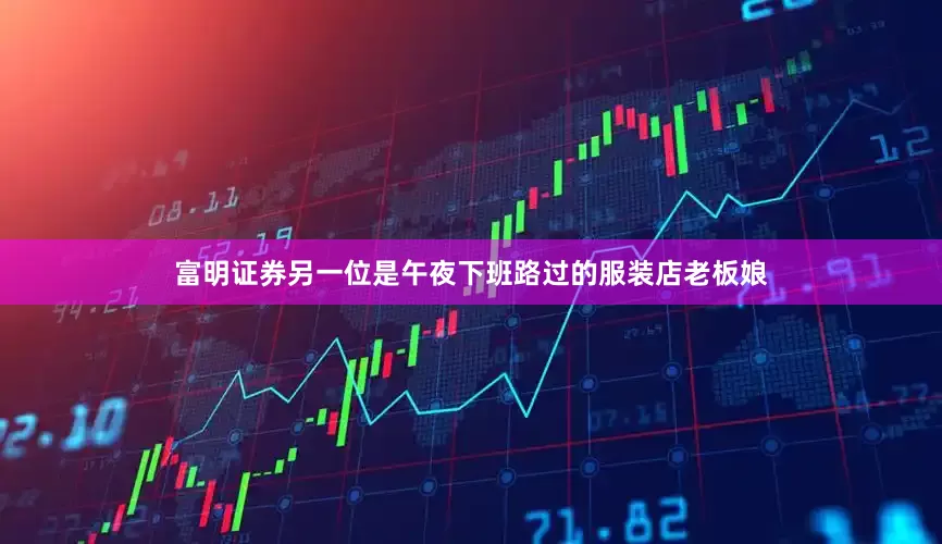 富明证券另一位是午夜下班路过的服装店老板娘