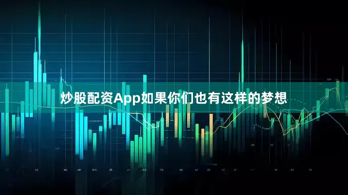 炒股配资App如果你们也有这样的梦想