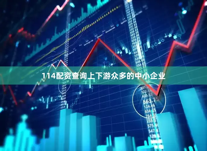114配资查询上下游众多的中小企业