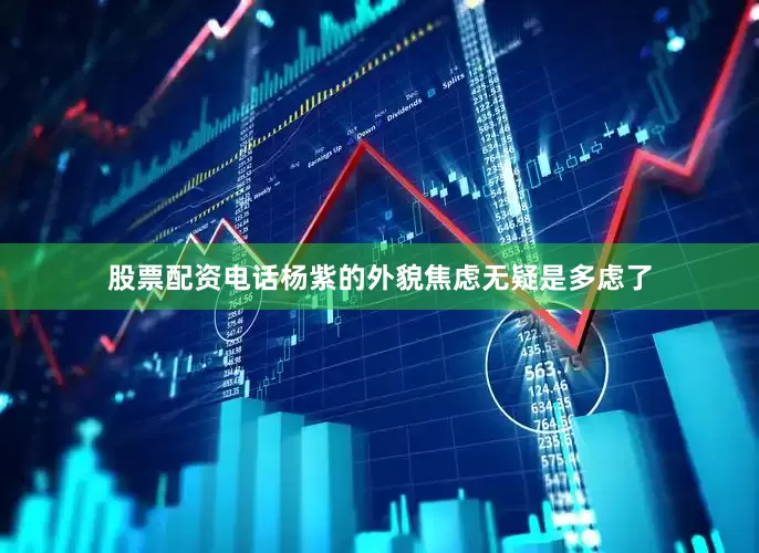 股票配资电话杨紫的外貌焦虑无疑是多虑了