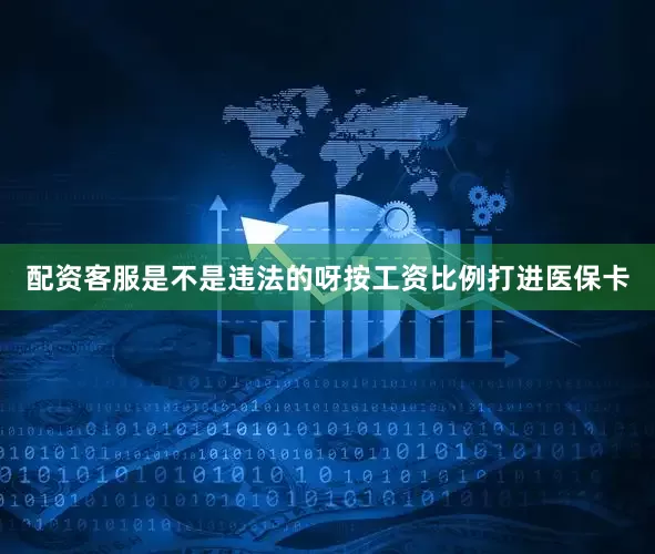 配资客服是不是违法的呀按工资比例打进医保卡