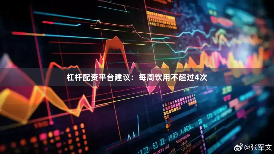 杠杆配资平台建议：每周饮用不超过4次