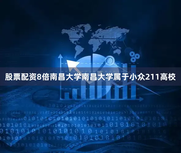 股票配资8倍南昌大学南昌大学属于小众211高校