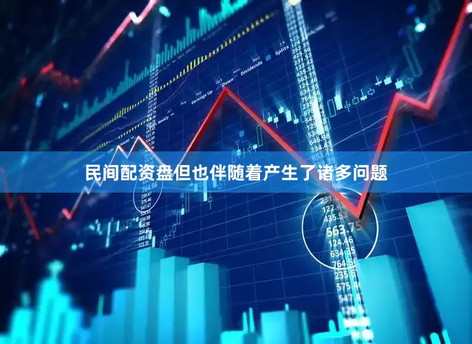 民间配资盘但也伴随着产生了诸多问题