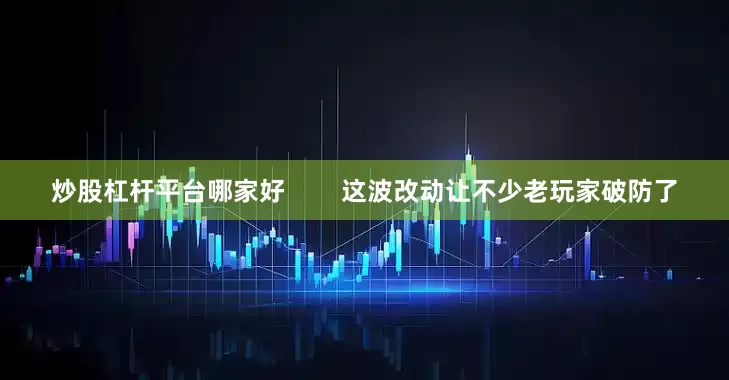炒股杠杆平台哪家好        这波改动让不少老玩家破防了