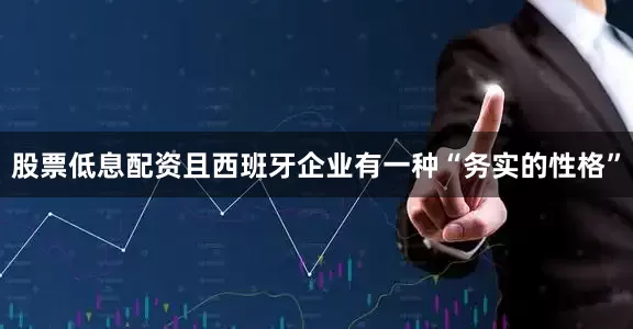 股票低息配资且西班牙企业有一种“务实的性格”