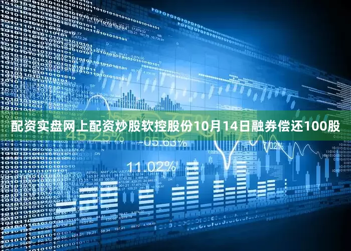 配资实盘网上配资炒股软控股份10月14日融券偿还100股