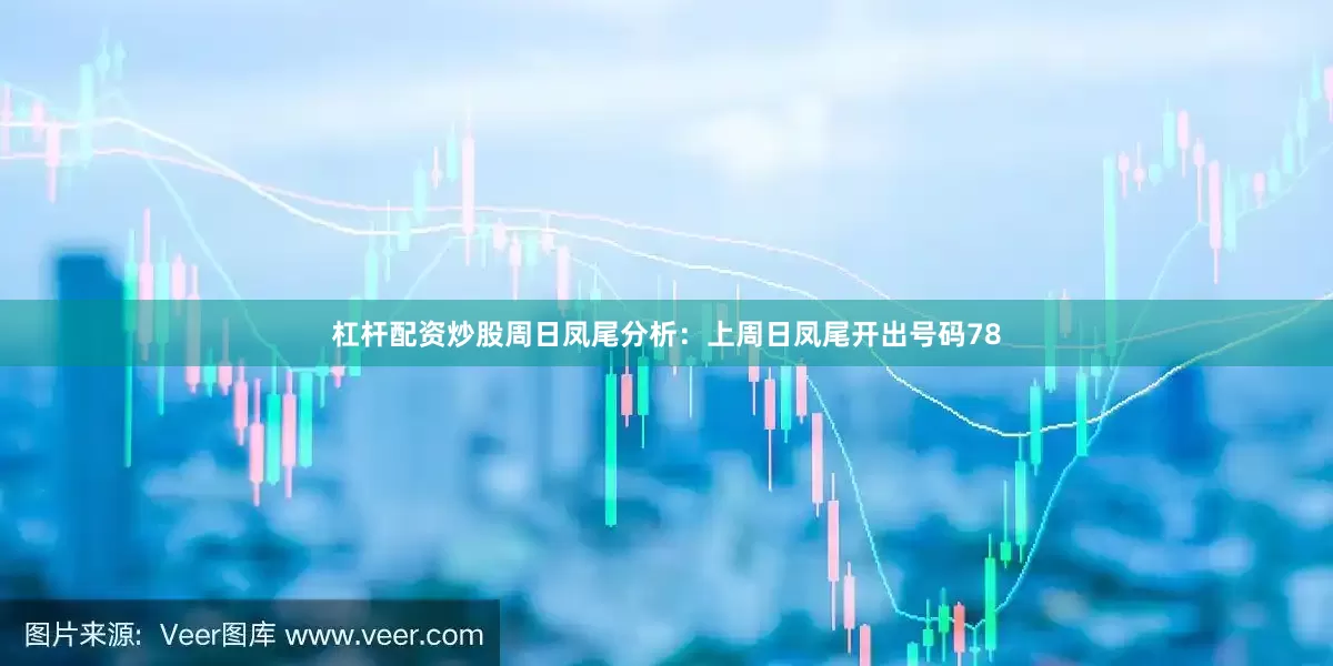 杠杆配资炒股　　周日凤尾分析：上周日凤尾开出号码78