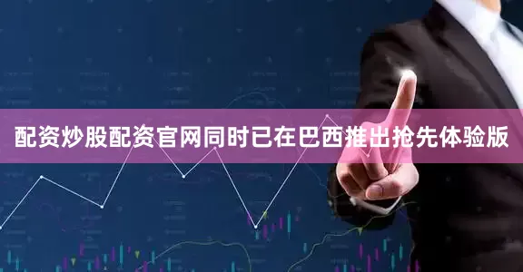 配资炒股配资官网同时已在巴西推出抢先体验版